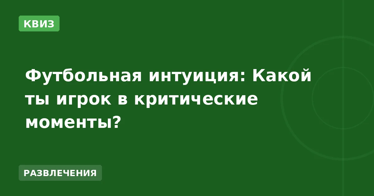 Футбольная интуиция: Какой ты игрок в критические моменты?