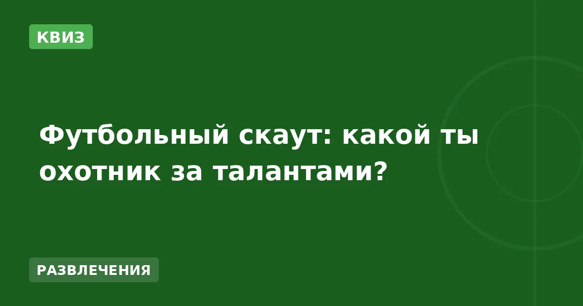 Футбольный скаут: какой ты охотник за талантами?