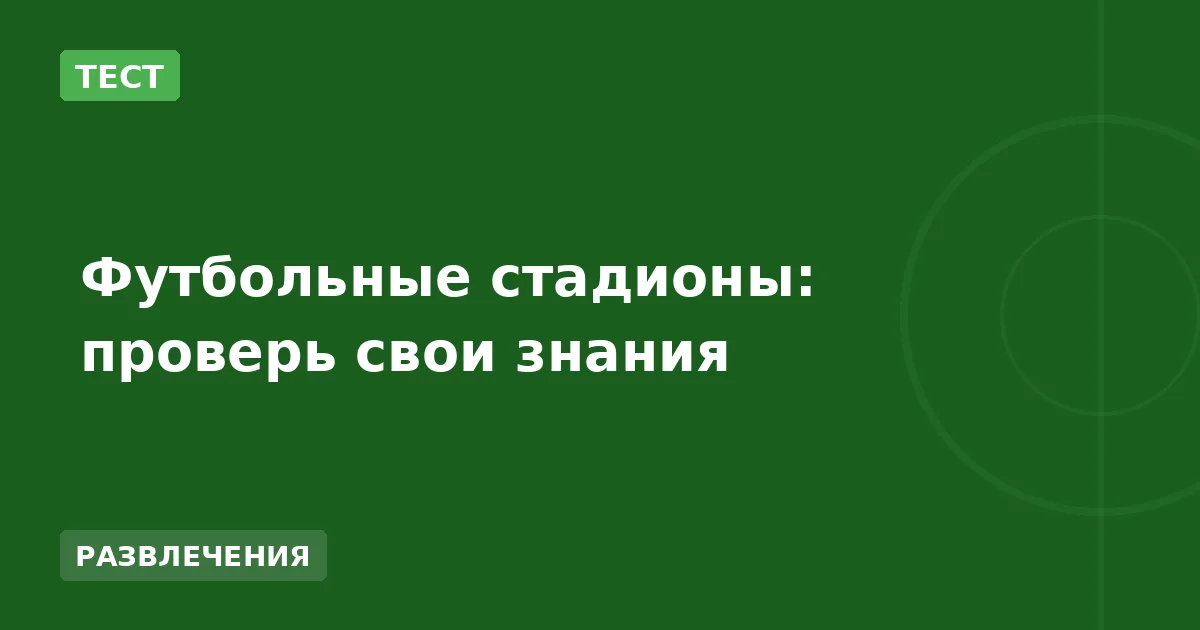 Футбольные стадионы: проверь свои знания